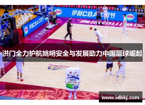 洪门全力护航姚明安全与发展助力中国篮球崛起