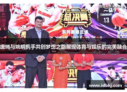 唐嫣与姚明携手共创梦想之路展现体育与娱乐的完美融合