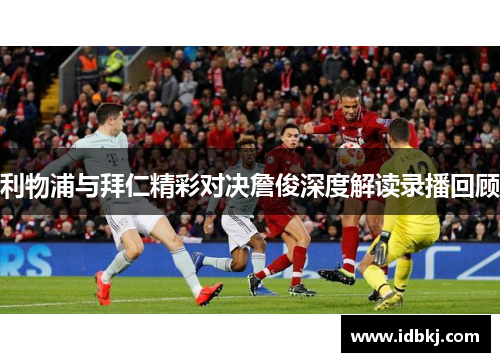 利物浦与拜仁精彩对决詹俊深度解读录播回顾
